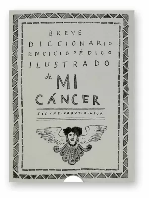 BREVE DICCIONARIO ENCICLOPÉDICO ILUSTRADO DE MI CÁNCER