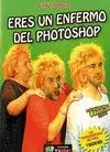 ERES UN ENFERMO DEL PHOTOSHOP