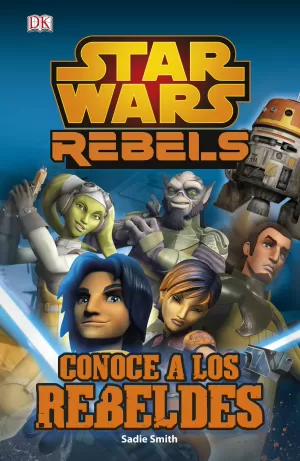STAR WARS REBELS. CONOCE A LOS REBELDES STAR WARS REBELS. CONOCE A LOS REBELDES