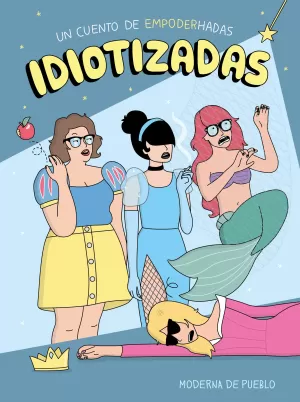 IDIOTIZADAS: UN CUENTO DE EMPODERHADAS