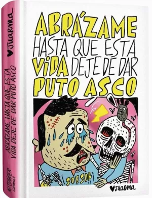 ABRÁZAME HASTA QUE ESTA VIDA DEJE DE DAR PUTO ASCO