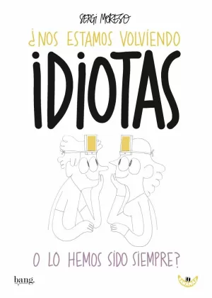 ¿NOS ESTAMOS VOLVIENDO IDIOTAS O LOS HEMOS SIDO SIEMPRE?