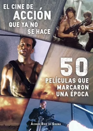 EL CINE DE ACCIÓN QUE YA NO SE HACE: 50 PELÍCULAS QUE MARCARON UNA ÉPOCA