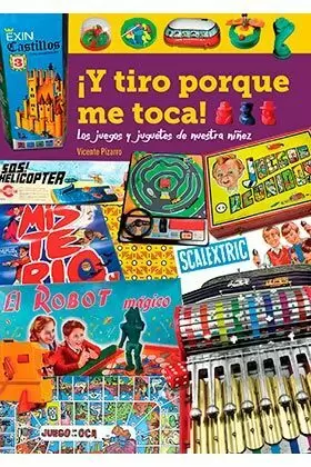 ¡Y TIRO PORQUE ME TOCA! LOS JUEGOS Y JUGUETES DE NUESTRA NIÑEZ