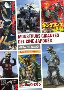 MONSTRUOS GIGANTES DEL CINE JAPONÉS. GUÍA DE KAIJÛ