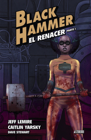 BLACK HAMMER 05: EL RENACER. PARTE 1