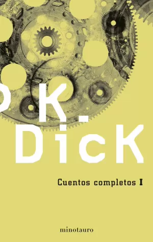 PHILIP K. DICK CUENTOS COMPLETOS I PHILIP K. DICK CUENTOS COMPLETOS I