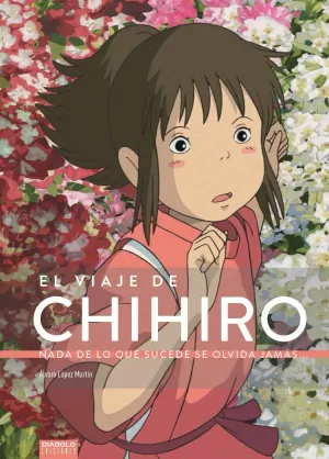EL VIAJE DE CHIHIRO. NADA DE LO QUE SUCEDE SE OLVIDA JAMÁS