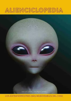 ALIENCICLOPEDIA. LOS EXTRATERRESTRES MÁS MEMORABLES DEL CINE