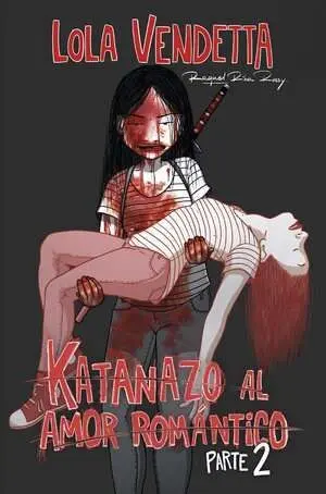 LOLA VENDETTA: KATANAZO AL AMOR ROMÁNTICO. PARTE II