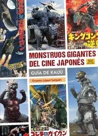 MONSTRUOS GIGANTES DEL CINE JAPONÉS. GUÍA DE KAIJÛ MONSTRUOS GIGANTES DEL CINE JAPONÉS. GUÍA DE KAIJÛ