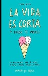 LA VIDA ES CORTA Y LUEGO TE MUERES LA VIDA ES CORTA Y LUEGO TE MUERES